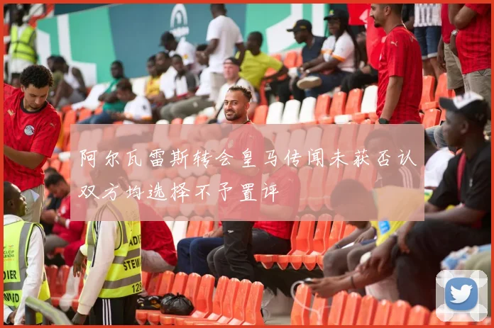 阿尔瓦雷斯转会皇马传闻未获否认双方均选择不予置评