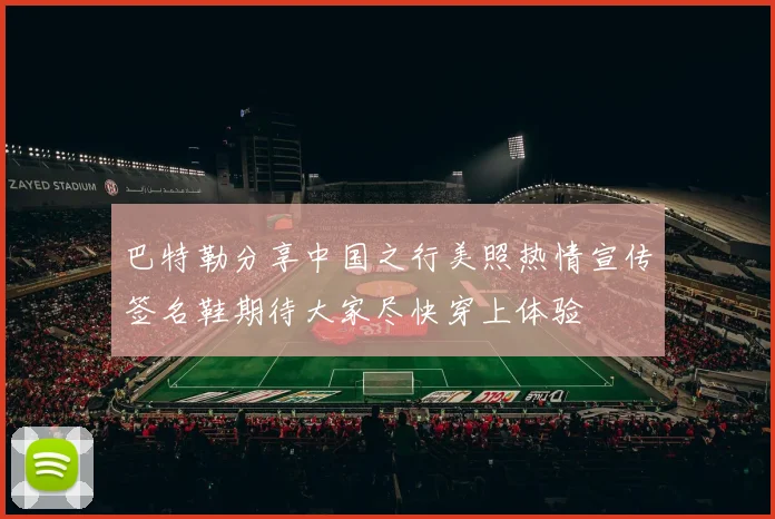巴特勒分享中国之行美照热情宣传签名鞋期待大家尽快穿上体验